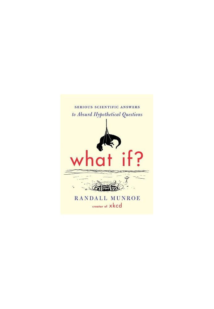 What If? Serious Scientific Answers to Absurd Hypothetical Questions