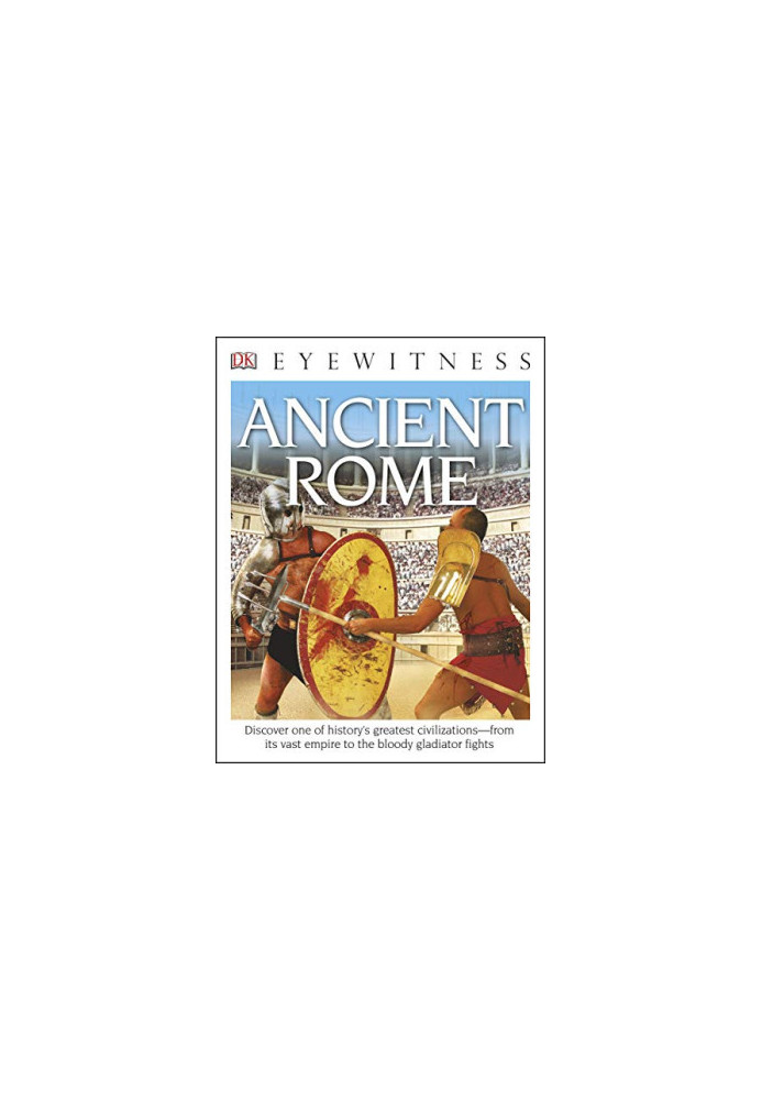 DK Eyewitness Books: Ancient Rome: Discover One of History's Greatest Civilizations—from its Vast Empire to the Bloody Gladia