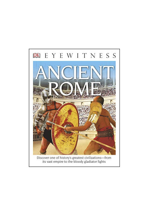 DK Eyewitness Books: Ancient Rome: Discover One of History's Greatest Civilizations—from its Vast Empire to the Bloody Gladia