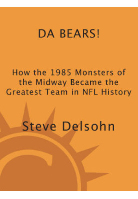 Da Bears! how the 1985 monsters of the midway became the greatest team in NFL history