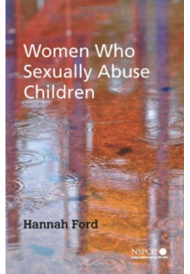 Women Who Sexually Abuse Children (Wiley Child Protection, Policy Series)