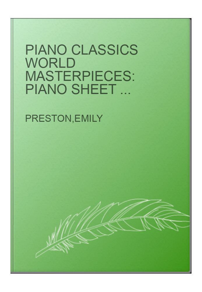 Piano Classics World Masterpieces: Piano Sheet Music Book. The Most Famous Classical Piano Songs. Mozart, Tchaikovsky, Beetho