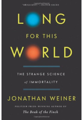 Long for This World: The Strange Science of Immortality