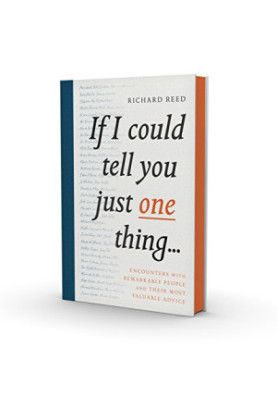 If I Could Tell You Just One Thing...: Encounters with Remarkable People and Their Most Valuable Advice