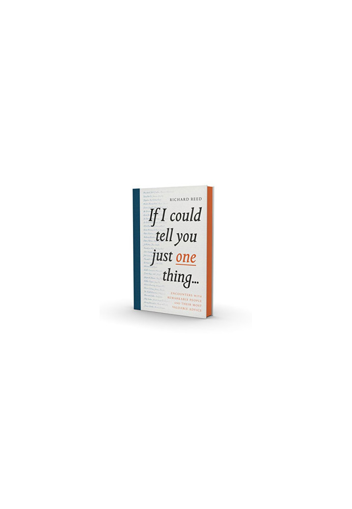 If I Could Tell You Just One Thing...: Encounters with Remarkable People and Their Most Valuable Advice