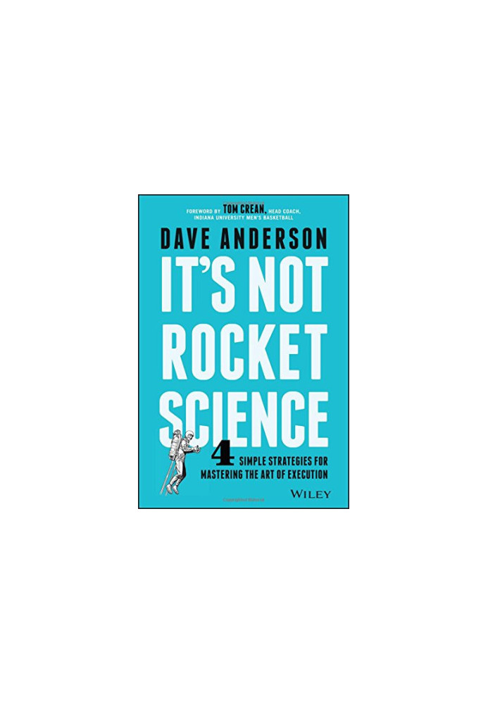 It's not rocket science : 4 simple strategies for mastering the art of execution