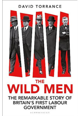 The Wild Men: The Remarkable Story of Britain's First Labour Government