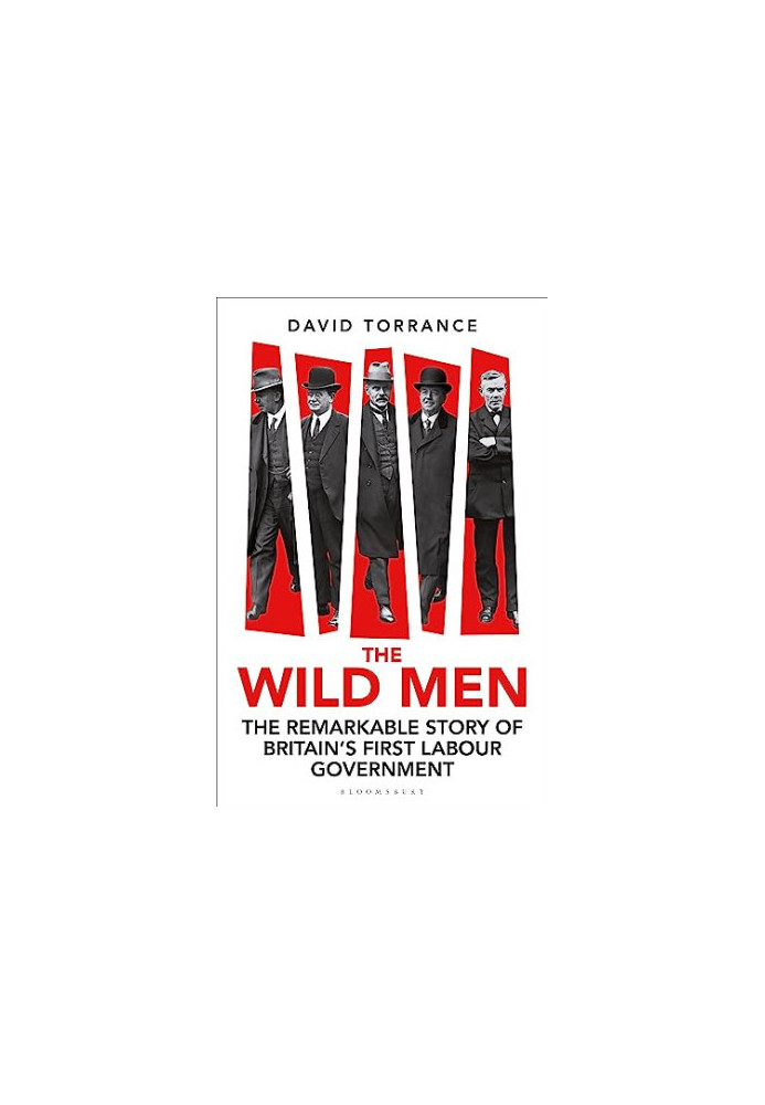 The Wild Men: The Remarkable Story of Britain's First Labour Government