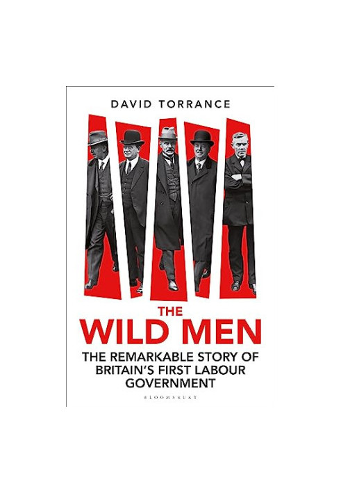 The Wild Men: The Remarkable Story of Britain's First Labour Government