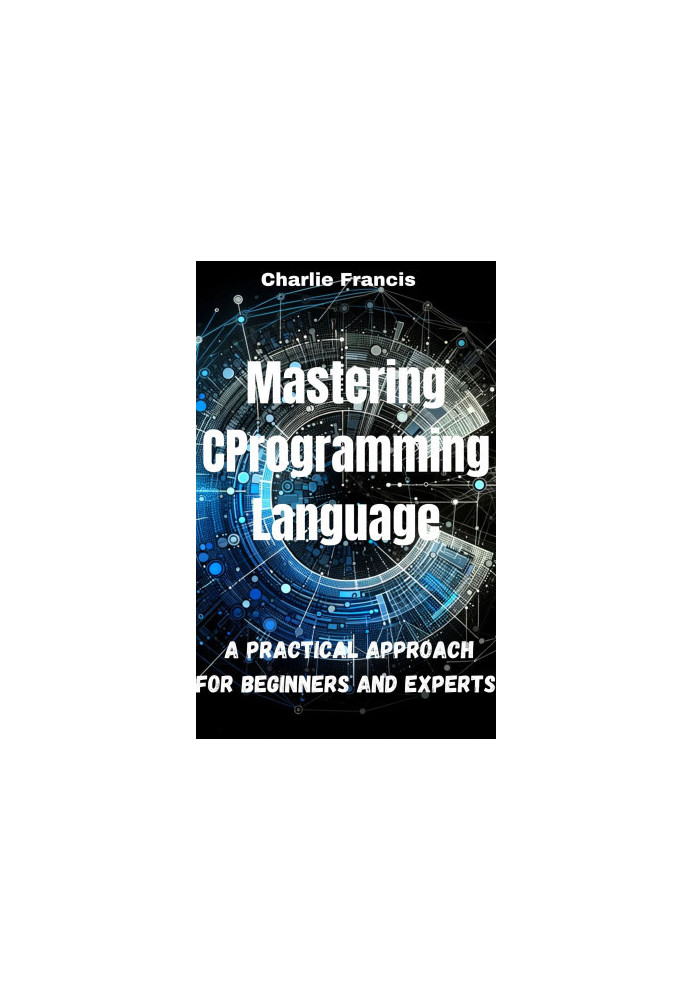 Mastering C Programming Language: A Practical Approach for Beginners and Experts