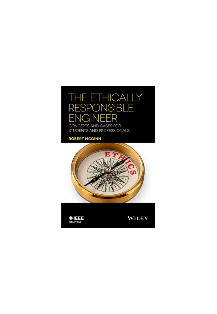 The Ethically Responsible Engineer : Concepts and Cases for Students and Professionals