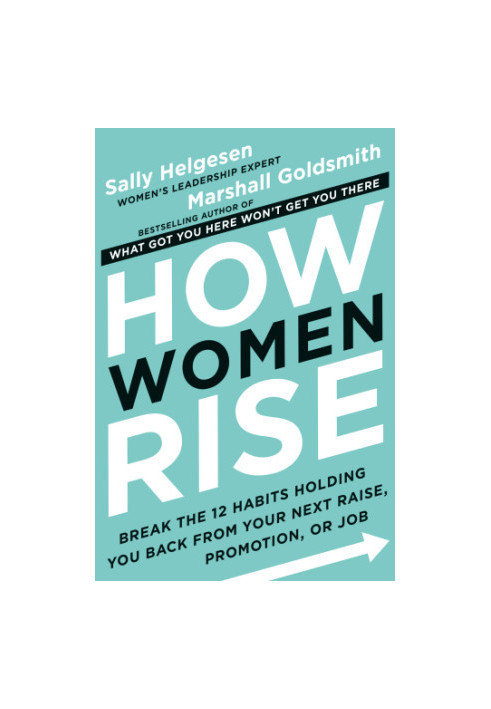 How Women Rise: Break the 12 Habits Holding You Back from Your Next Raise, Promotion, or Job