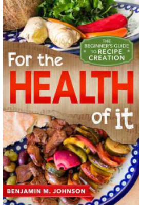 For the Health of It: The Beginner's Guide to Recipe Creation