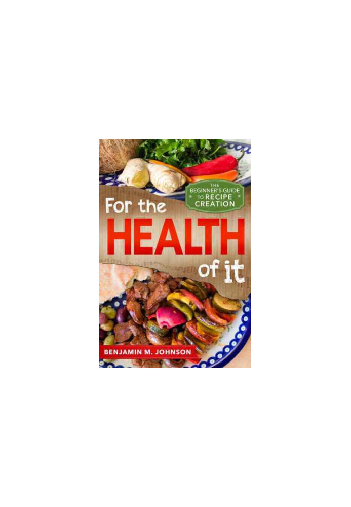 For the Health of It: The Beginner's Guide to Recipe Creation
