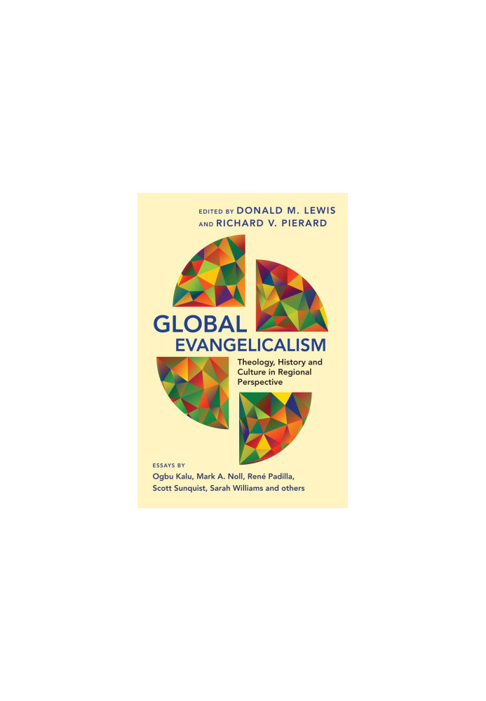 Global Evangelicalism: Theology, History & Culture in Regional Perspective