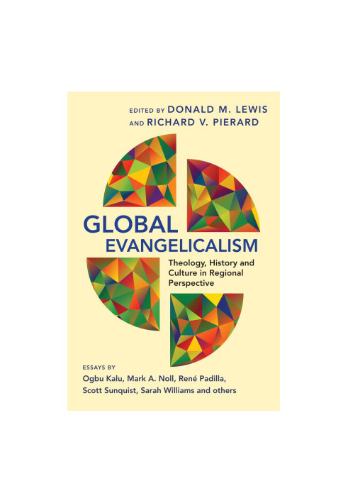 Global Evangelicalism: Theology, History & Culture in Regional Perspective