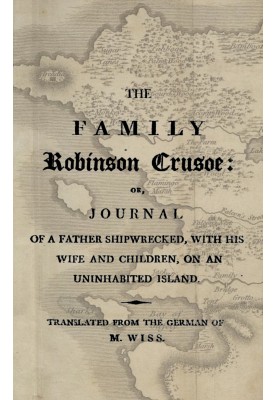 The family Robinson Crusoe : $b or, journal of a father shipwrecked, with his wife and children, on an uninhabited island.
