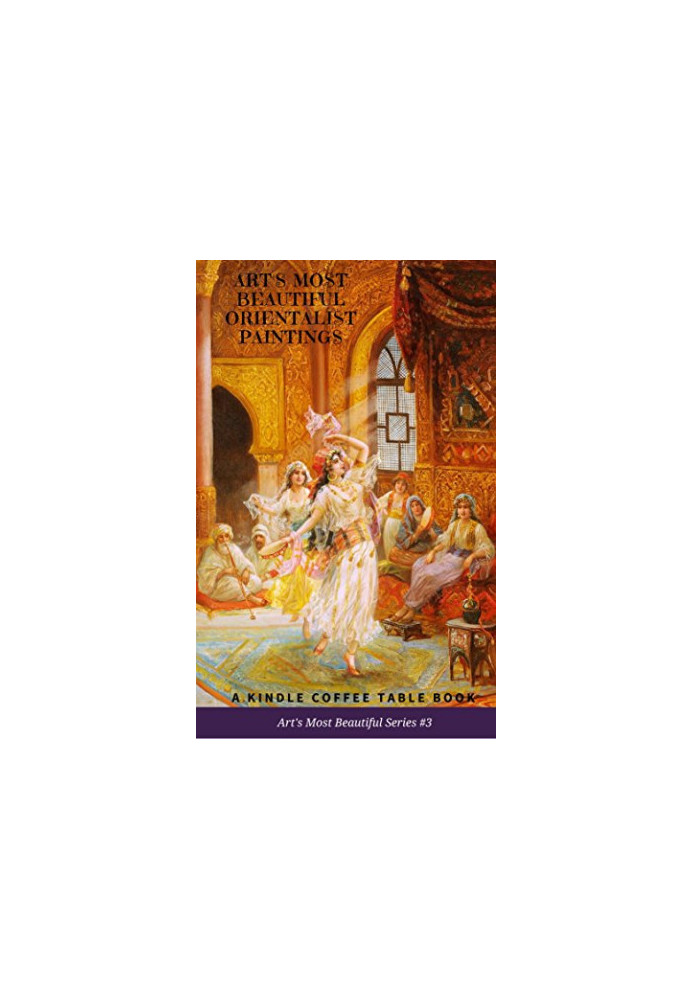 Art’s Most Beautiful Orientalist Paintings: A Kindle Coffee Table Book (2018) [ART‘S MOST BEAUTIFUL SERIES 3]