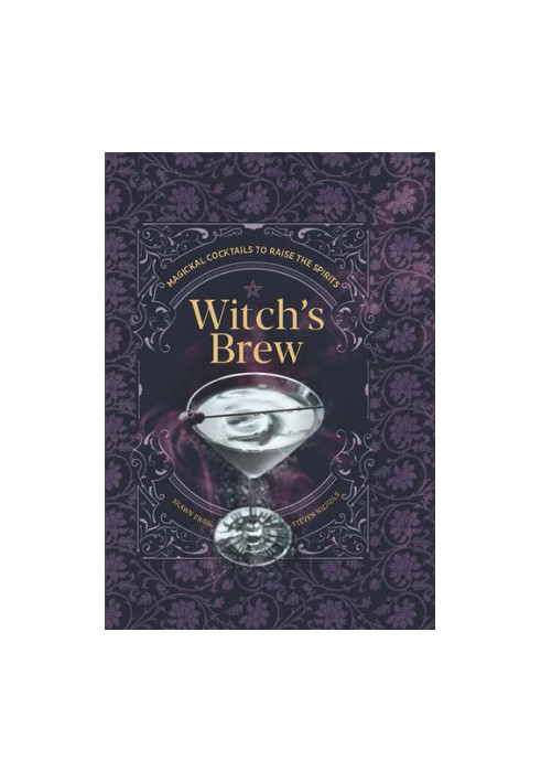 Witch's Brew: Magickal Cocktails to Raise the Spirits