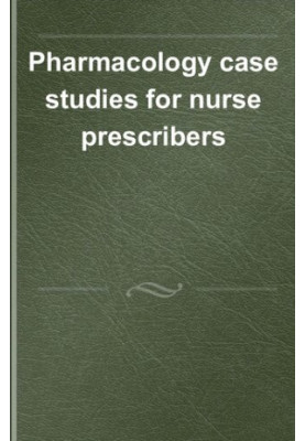 Pharmacology Case Studies for Nurse Prescribers