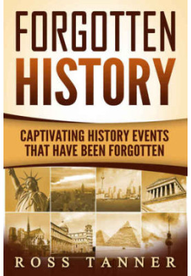 Forgotten History: Captivating History Events that Have Been Forgotten