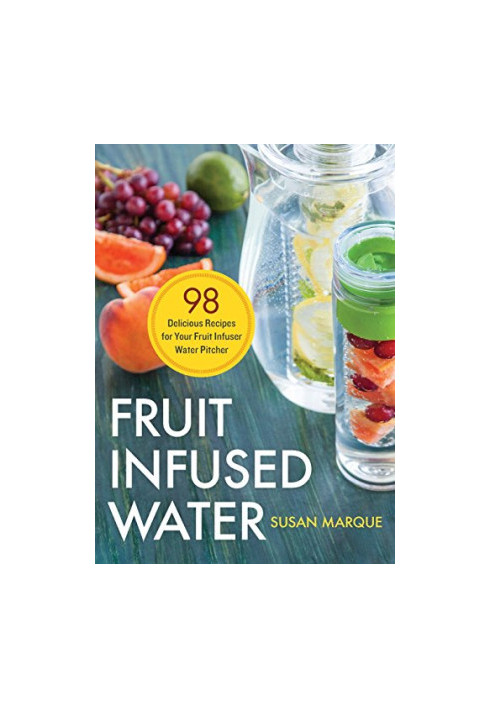 Fruit infused water : 98 delicious recipes for your fruit infuser water pitcher