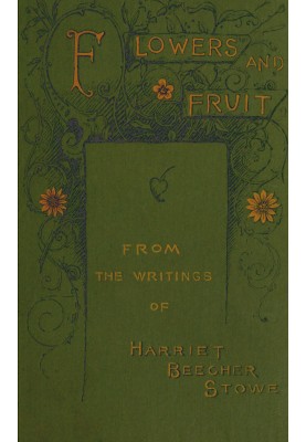 Flowers and fruit from the writings of Harriet Beecher Stowe
