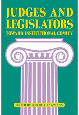 JUDGES AND LEGISLATORS:TOWARD INSTITUTIONAL COMITY,ROBERT A.KATZMANN,THE BROOKINGS INSTITUTION WASHINGTON