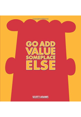 Go Add Value Someplace Else: A Dilbert Book