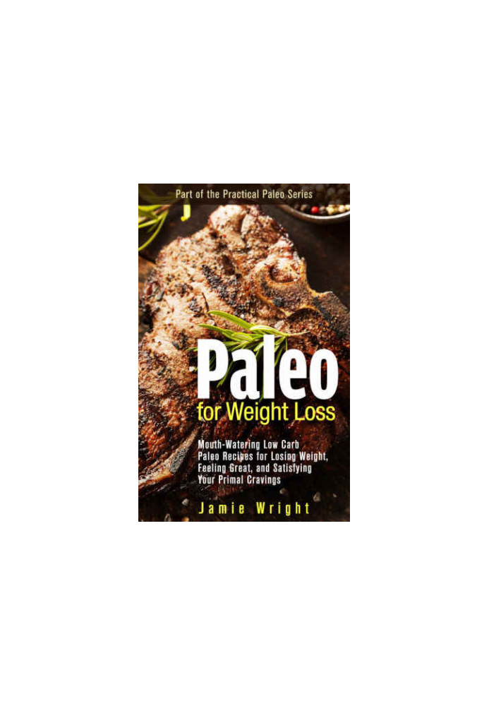Paleo for Weight Loss: Mouth-Watering Low Carb Paleo Recipes for Losing Weight, Feeling Great, and Satisfying Your Primal Cra