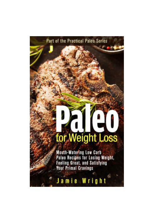 Paleo for Weight Loss: Mouth-Watering Low Carb Paleo Recipes for Losing Weight, Feeling Great, and Satisfying Your Primal Cra