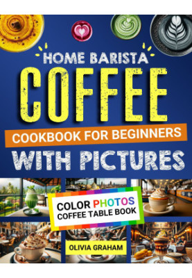 Home Barista Coffee Cookbook for Beginners with Pictures: Color Photos Coffee Table Book