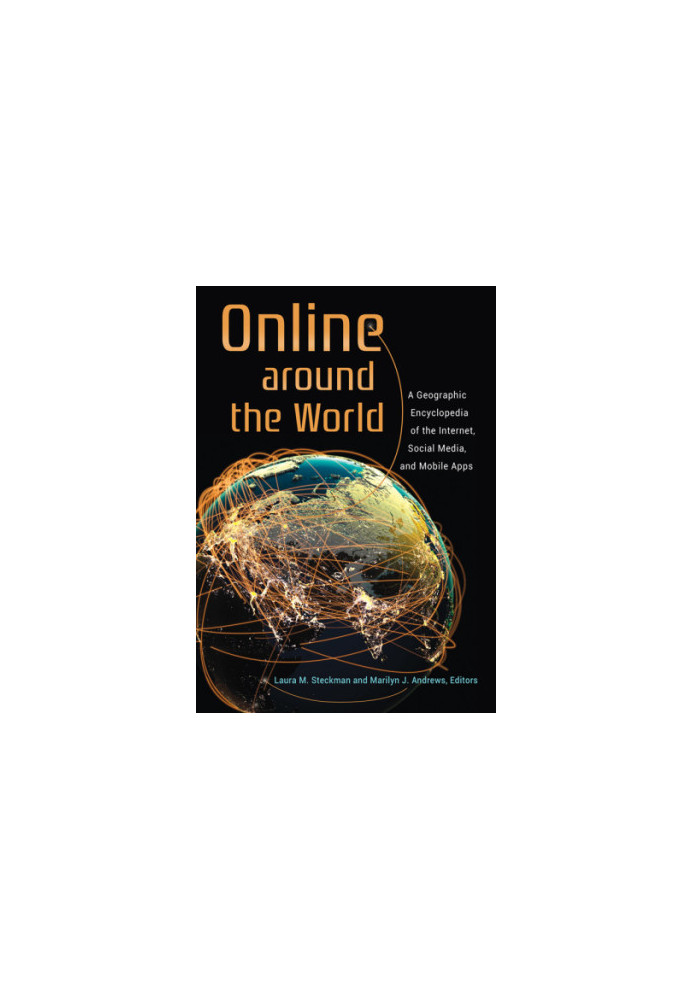Online around the world: a geographic encyclopedia of the Internet, social media, and mobile apps
