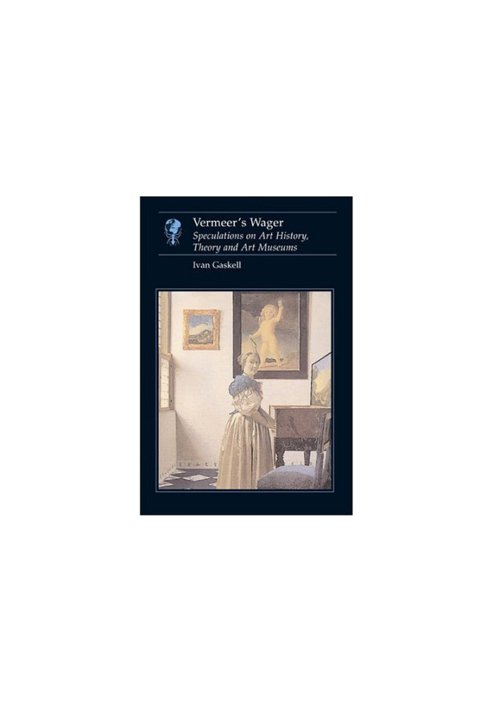 Vermeer's wager : speculations on art history, theory and art museums