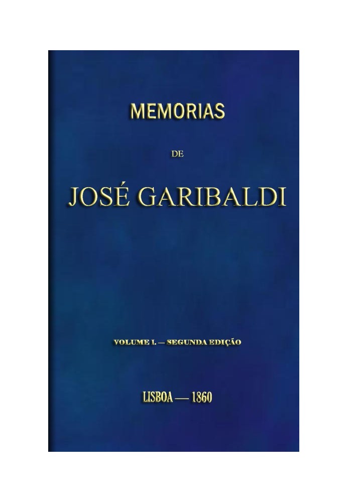 Memories of José Garibaldi, volume 1 Translated from the original manuscript by Alexandre Dumas