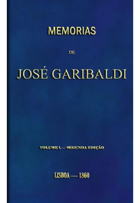 Memories of José Garibaldi, volume 1 Translated from the original manuscript by Alexandre Dumas