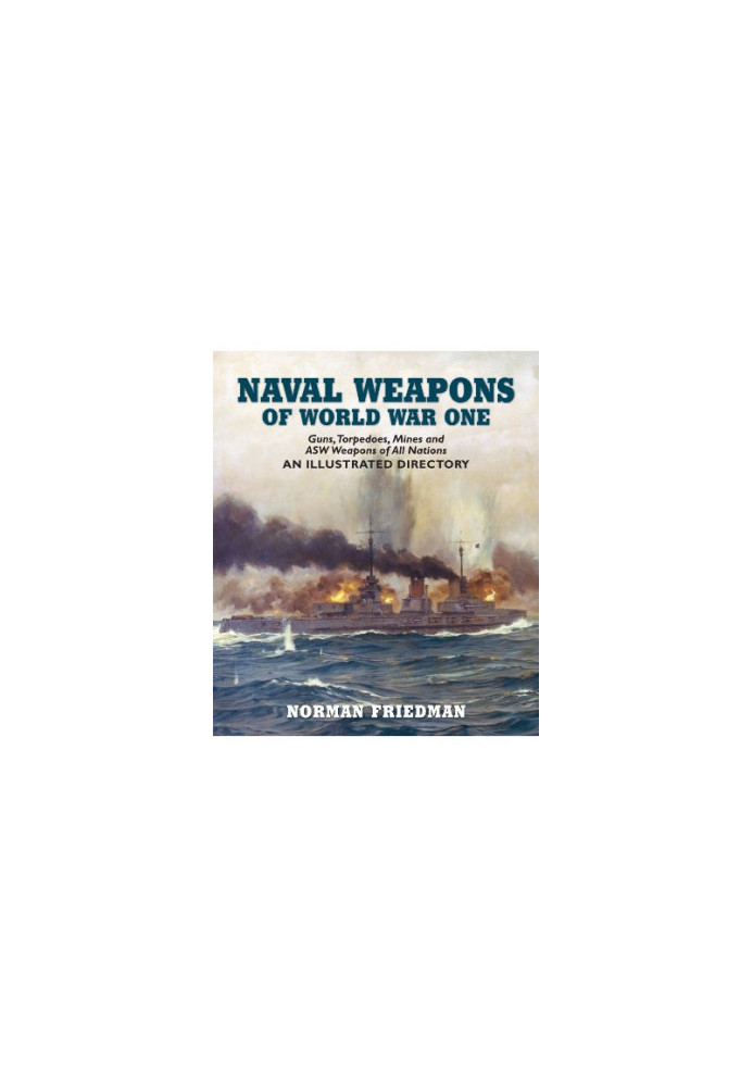 Naval Weapons of World War One: Guns, Torpedoes, Mines, and ASW Weapons of All Nations: An Illustrated Directory