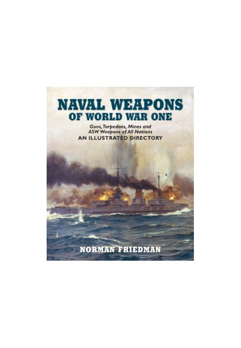Naval Weapons of World War One: Guns, Torpedoes, Mines, and ASW Weapons of All Nations: An Illustrated Directory