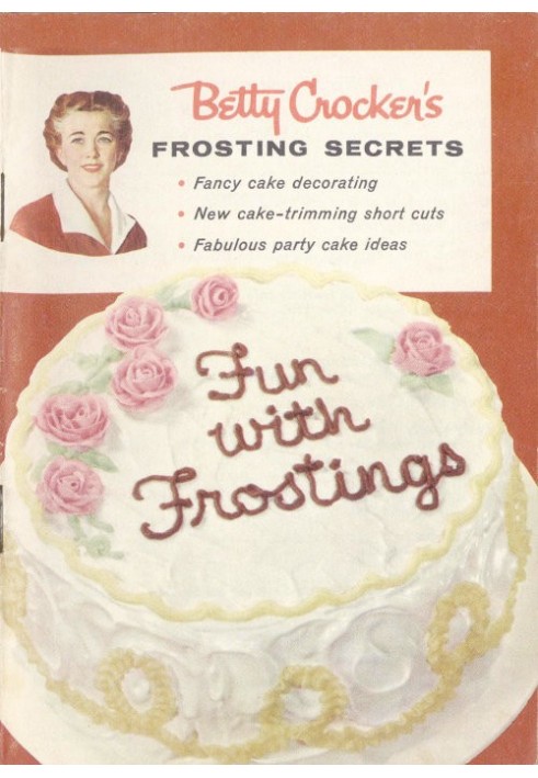 Betty Crocker's Frosting Secrets Fancy Cake Decorating; New Cake-trimming Short Cuts; Fabulous Party Cake Ideas; Fun With Frosti