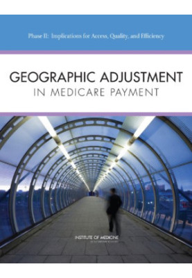 Geographic Adjustment in Medicare Payment: Phase II: Implications for Access, Quality, and Efficiency