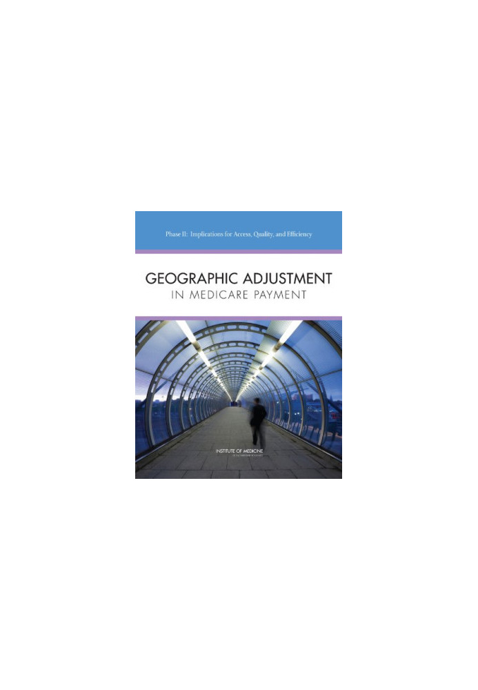 Geographic Adjustment in Medicare Payment: Phase II: Implications for Access, Quality, and Efficiency