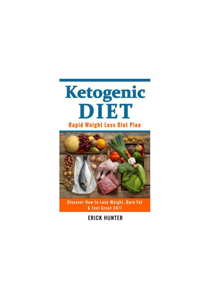Ketogenic Diet: Rapid Weight Loss Diet Plan: Discover How to Lose Weight, Burn Fat & Feel Great 24/7