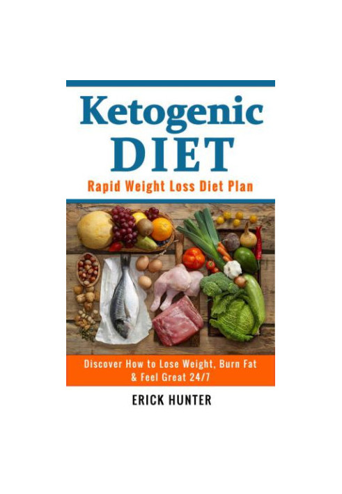 Ketogenic Diet: Rapid Weight Loss Diet Plan: Discover How to Lose Weight, Burn Fat & Feel Great 24/7
