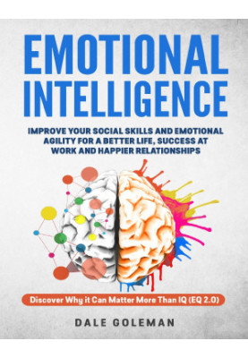 Emotional Intelligence: Improve Your Emotional Agility and Social Skills for a Better Life, Success at Work and Happier Relat