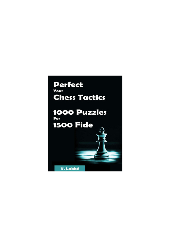 Perfect Your Chess Tactics - 1000 Puzzles For 1500 Fide