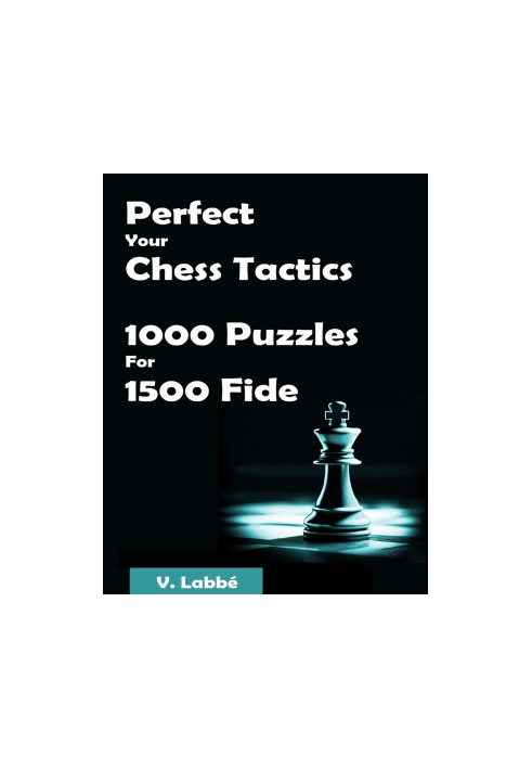 Perfect Your Chess Tactics - 1000 Puzzles For 1500 Fide