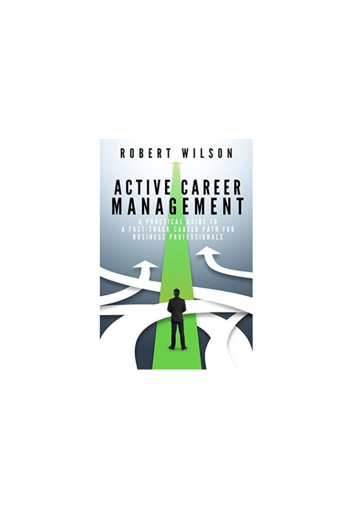 Active Career Management: A Practical Guide to a Fast-Track Career Path for Business Professionals