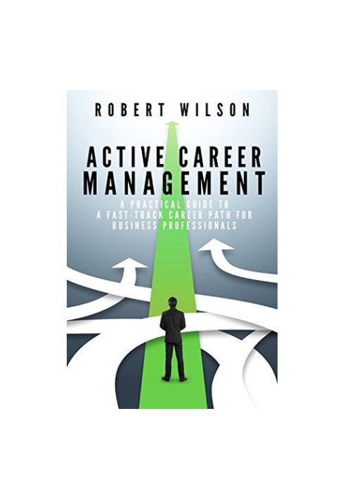 Active Career Management: A Practical Guide to a Fast-Track Career Path for Business Professionals