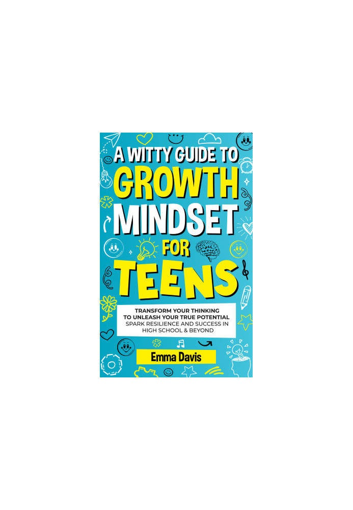A Witty Growth Mindset for Teens: Transform Your Thinking to Unleash Your True Potential Spark Resilience and Success