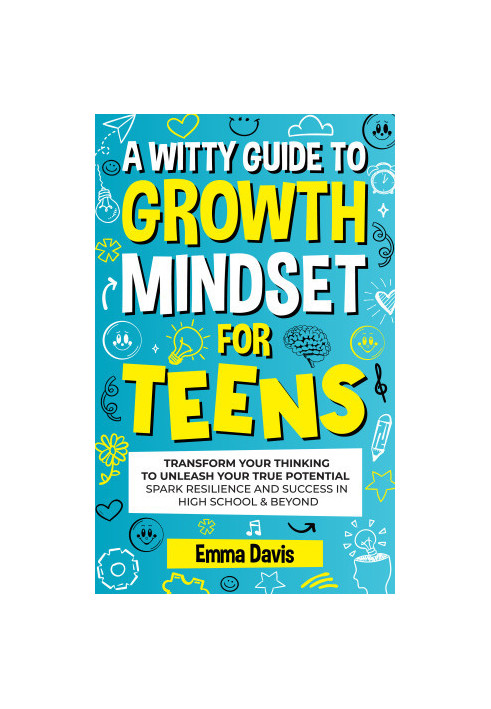 A Witty Growth Mindset for Teens: Transform Your Thinking to Unleash Your True Potential Spark Resilience and Success